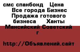 смс спанбонд › Цена ­ 100 - Все города Бизнес » Продажа готового бизнеса   . Ханты-Мансийский,Советский г.